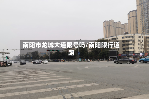 南阳市龙城大道限号吗/南阳限行道路-第2张图片