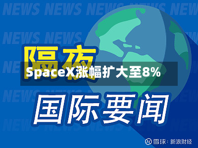 SpaceX涨幅扩大至8%
