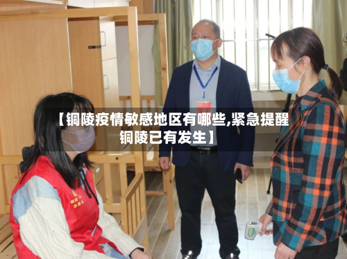 【铜陵疫情敏感地区有哪些,紧急提醒铜陵已有发生】-第3张图片