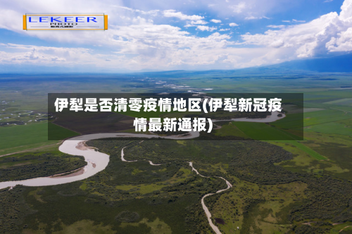 伊犁是否清零疫情地区(伊犁新冠疫情最新通报)