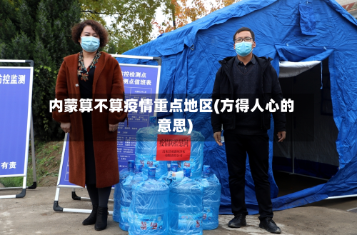 内蒙算不算疫情重点地区(方得人心的意思)