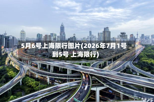 5月6号上海限行图片(2026年7月1号到5号 上海限行)-第2张图片