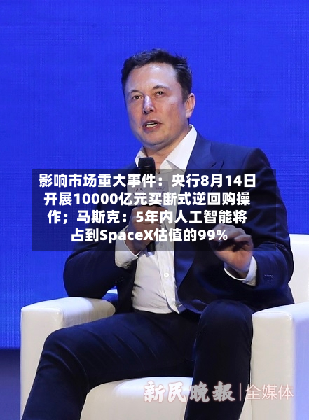 影响市场重大事件：央行8月14日开展10000亿元买断式逆回购操作；马斯克：5年内人工智能将占到SpaceX估值的99%