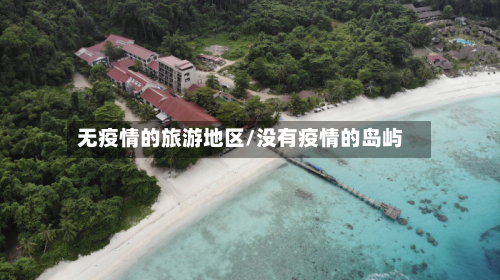 无疫情的旅游地区/没有疫情的岛屿-第2张图片