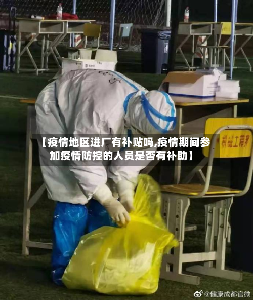 【疫情地区进厂有补贴吗,疫情期间参加疫情防控的人员是否有补助】
