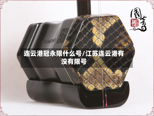 连云港冠永限什么号/江苏连云港有没有限号