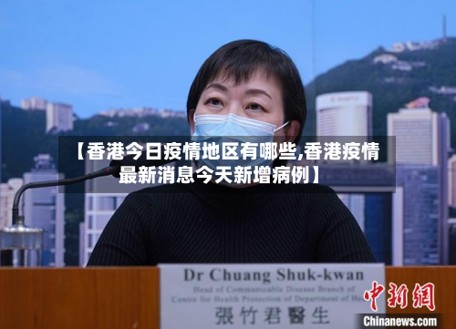 【香港今日疫情地区有哪些,香港疫情最新消息今天新增病例】