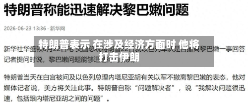 特朗普表示 在涉及经济方面时 他将打击伊朗