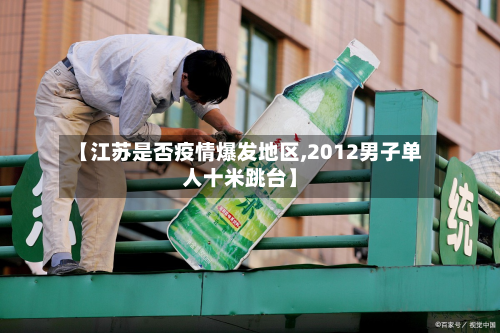 【江苏是否疫情爆发地区,2012男子单人十米跳台】