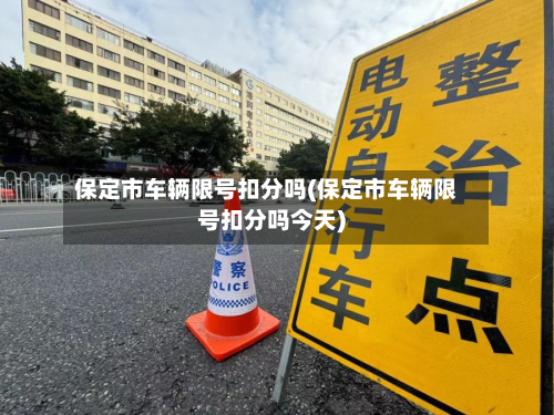 保定市车辆限号扣分吗(保定市车辆限号扣分吗今天)