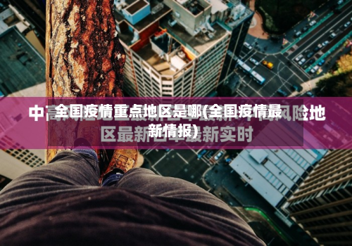 全国疫情重点地区是哪(全国疫情最新情报)