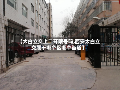 【太白立交上二环限号吗,西安太白立交属于哪个区哪个街道】-第2张图片