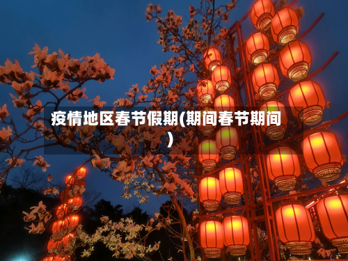 疫情地区春节假期(期间春节期间)