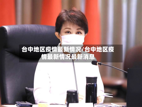 台中地区疫情最新情况/台中地区疫情最新情况最新消息-第3张图片