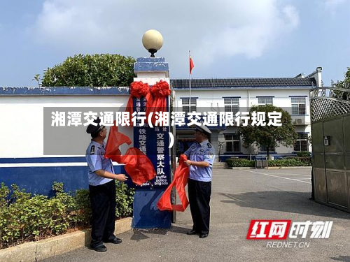湘潭交通限行(湘潭交通限行规定)