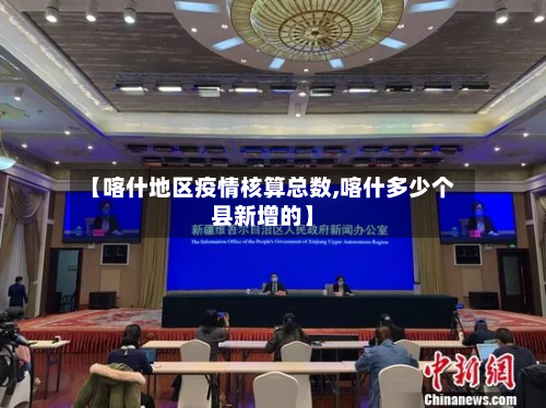 【喀什地区疫情核算总数,喀什多少个县新增的】