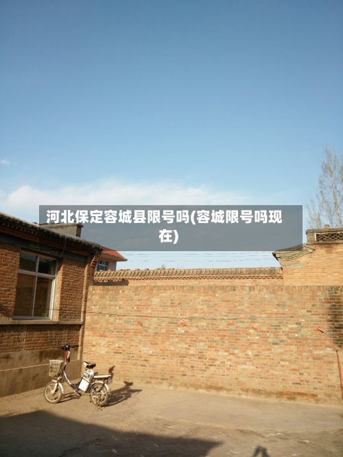 河北保定容城县限号吗(容城限号吗现在)-第2张图片