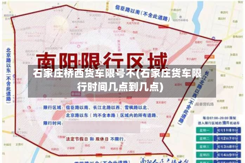石家庄桥西货车限号不(石家庄货车限行时间几点到几点)