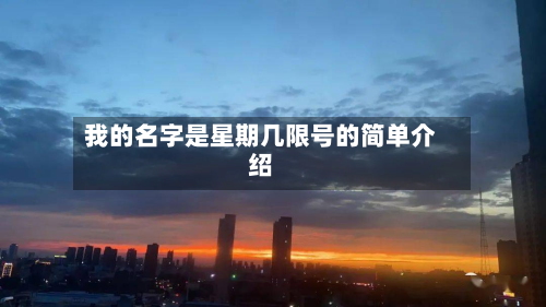 我的名字是星期几限号的简单介绍-第3张图片