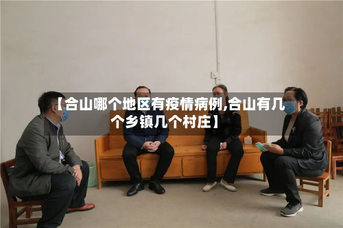 【合山哪个地区有疫情病例,合山有几个乡镇几个村庄】-第2张图片