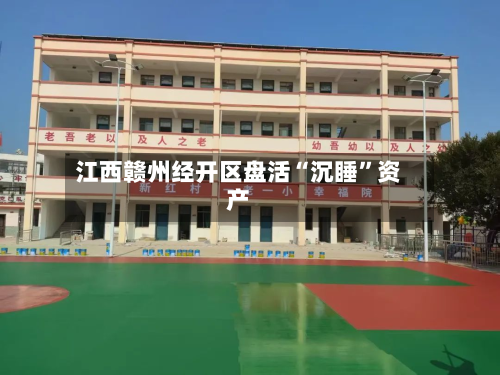 江西赣州经开区盘活“沉睡”资产-第2张图片